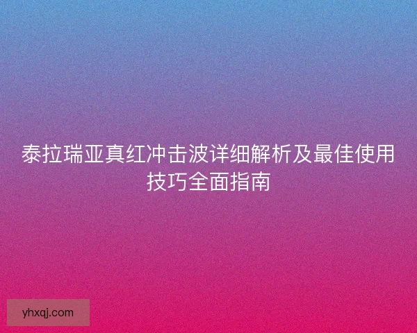 泰拉瑞亚真红冲击波详细解析及最佳使用技巧全面指南