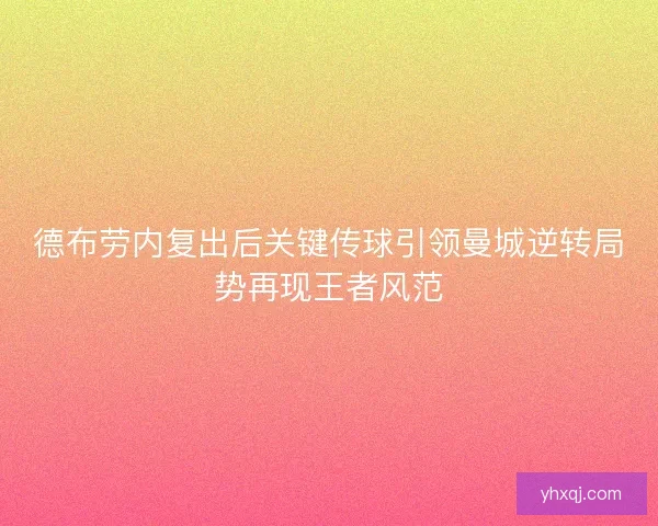 德布劳内复出后关键传球引领曼城逆转局势再现王者风范