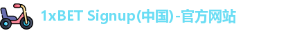 1xBET Signup(中国)-官方网站